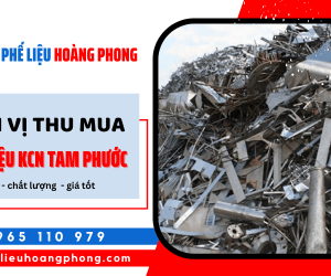 Đơn vị thu mua phế liệu KCN Tam Phước uy tín, giá cao